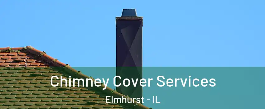  Chimney Cover Services Elmhurst - IL
