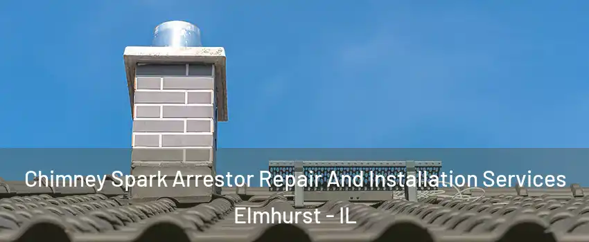  Chimney Spark Arrestor Repair And Installation Services Elmhurst - IL