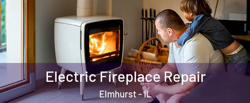  Electric Fireplace Repair Elmhurst - IL