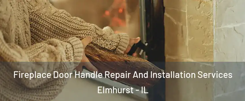  Fireplace Door Handle Repair And Installation Services Elmhurst - IL