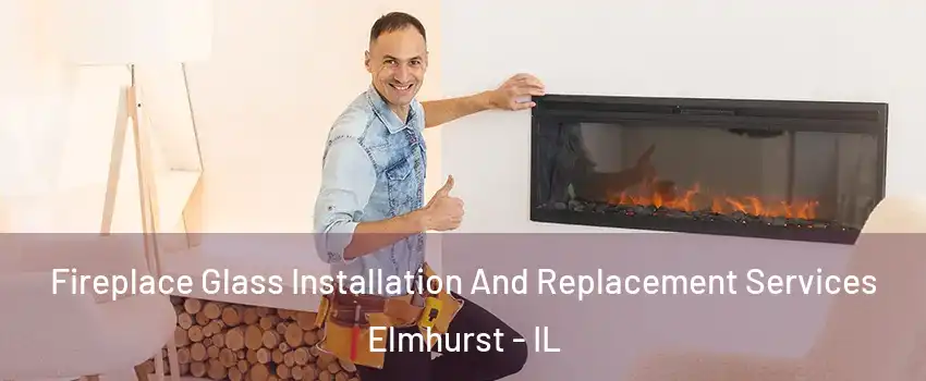  Fireplace Glass Installation And Replacement Services Elmhurst - IL