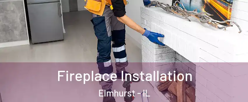  Fireplace Installation Elmhurst - IL