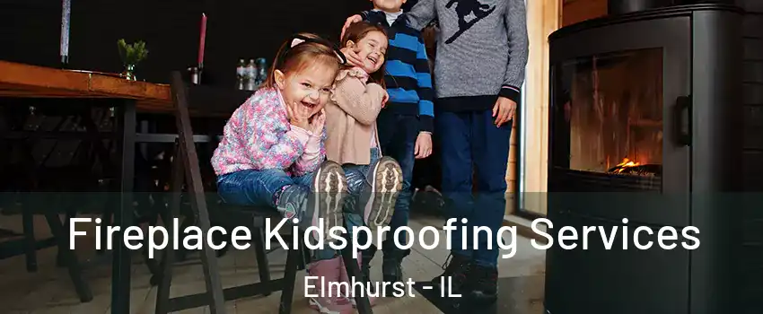  Fireplace Kidsproofing Services Elmhurst - IL