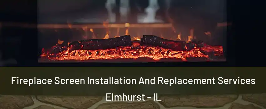  Fireplace Screen Installation And Replacement Services Elmhurst - IL