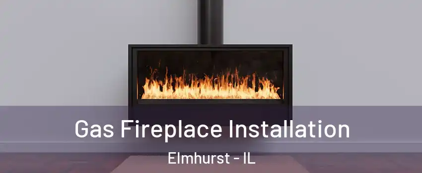  Gas Fireplace Installation Elmhurst - IL
