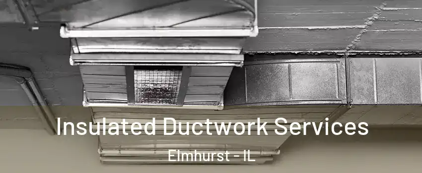  Insulated Ductwork Services Elmhurst - IL