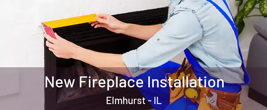 New Fireplace Installation Elmhurst - IL