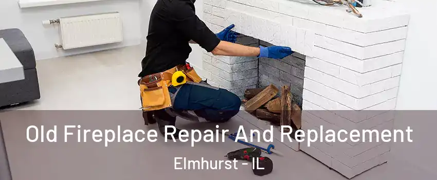  Old Fireplace Repair And Replacement Elmhurst - IL