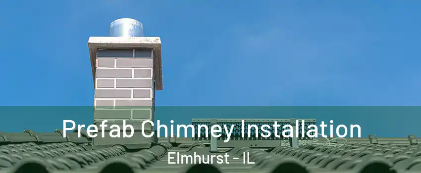  Prefab Chimney Installation Elmhurst - IL