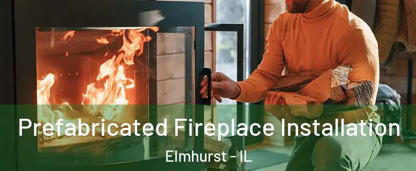  Prefabricated Fireplace Installation Elmhurst - IL