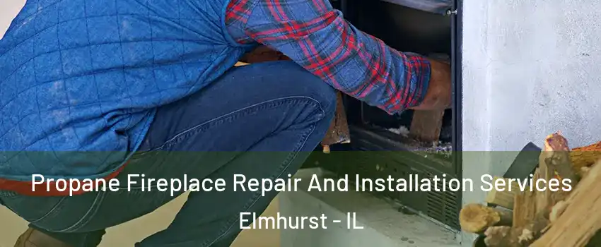  Propane Fireplace Repair And Installation Services Elmhurst - IL