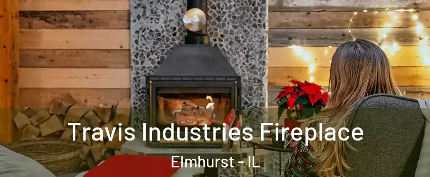  Travis Industries Fireplace Elmhurst - IL