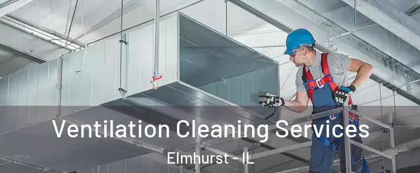  Ventilation Cleaning Services Elmhurst - IL