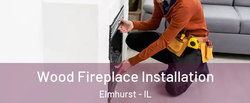  Wood Fireplace Installation Elmhurst - IL
